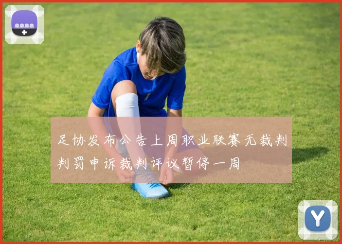 足协发布公告上周职业联赛无裁判判罚申诉裁判评议暂停一周